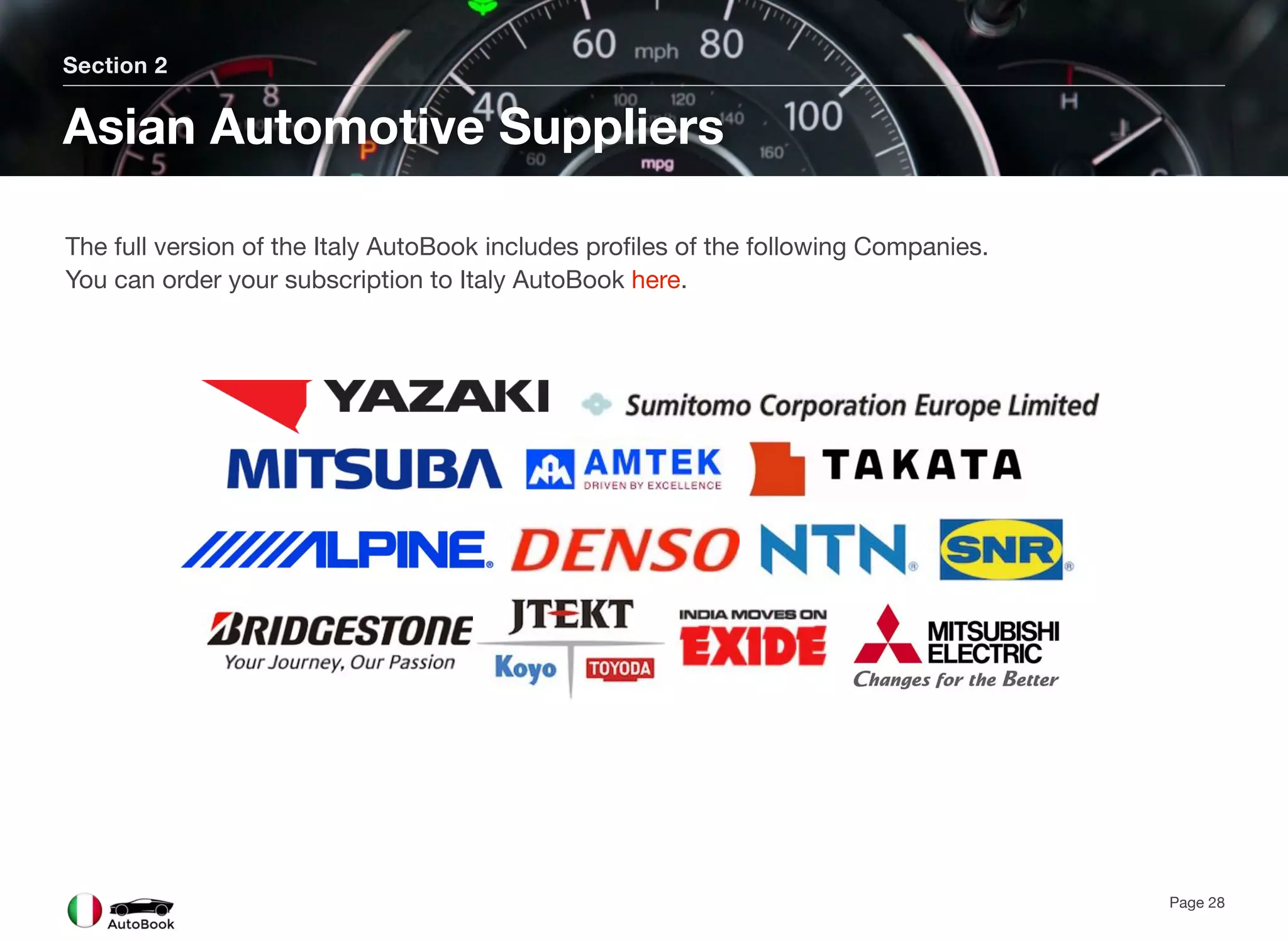 Section 2
Asian Automotive Suppliers
Page 28
The full version of the Italy AutoBook includes profiles of the following Companies.
You can order your subscription to Italy AutoBook here.