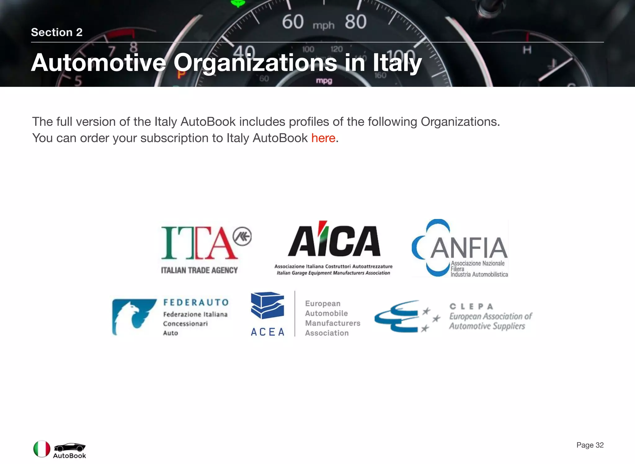 Section 2
Automotive Organizations in Italy
Page 32
The full version of the Italy AutoBook includes profiles of the following Organizations.
You can order your subscription to Italy AutoBook here.