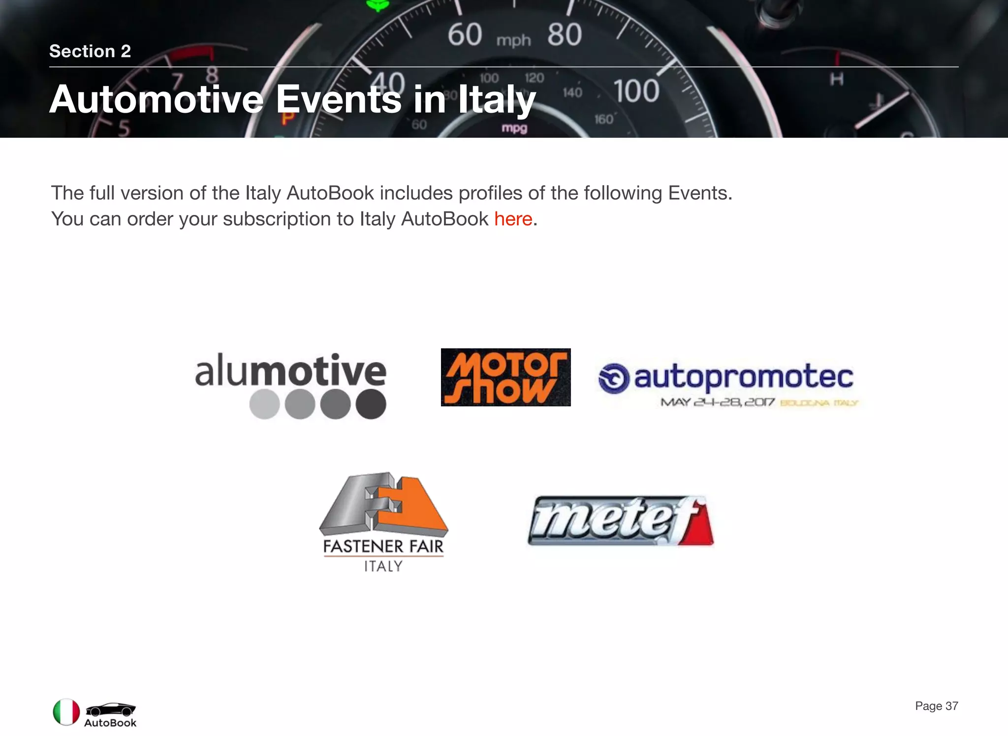 Section 2
Automotive Events in Italy
Page 37
The full version of the Italy AutoBook includes profiles of the following Events.
You can order your subscription to Italy AutoBook here.
