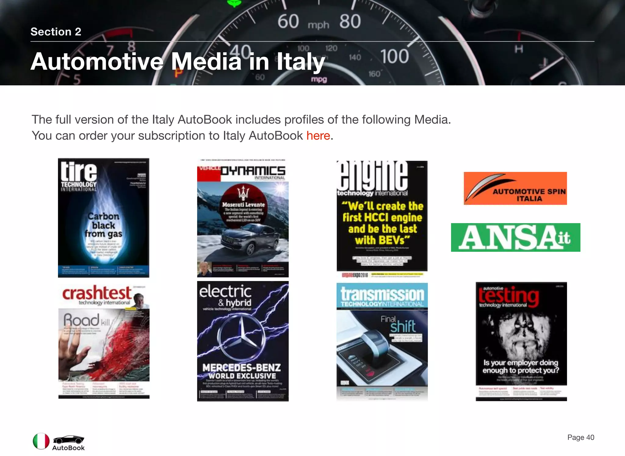 Section 2
Automotive Media in Italy
Page 40
The full version of the Italy AutoBook includes profiles of the following Media.
You can order your subscription to Italy AutoBook here.
