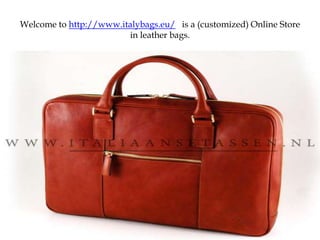 Welcome to http://www.italybags.eu/   is a (customized) Online Store in leather bags. 