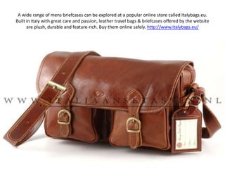 A wide range of mens briefcases can be explored at a popular online store called Italybags.eu. Built in Italy with great care and passion, leather travel bags & briefcases offered by the website are plush, durable and feature-rich. Buy them online safely. http://www.italybags.eu/ 