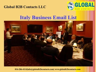 Italy Business Email List
Global B2B Contacts LLC
816-286-4114|info@globalb2bcontacts.com| www.globalb2bcontacts.com
 