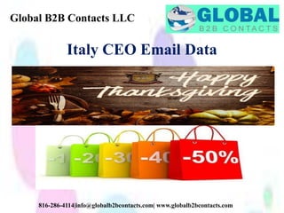 Global B2B Contacts LLC
816-286-4114|info@globalb2bcontacts.com| www.globalb2bcontacts.com
Italy CEO Email Data
 