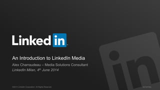 #STAFFING©2013 LinkedIn Corporation. All Rights Reserved.
An Introduction to LinkedIn Media
Alex Charraudeau – Media Solutions Consultant
LinkedIn Milan, 4th June 2014
 