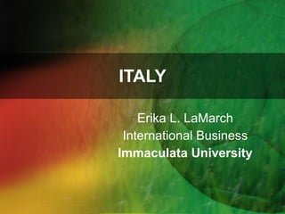 ITALY Erika L. LaMarch International Business Immaculata University 