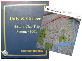 Italy & Greece
 History Club Trip
  Summer 1993
 