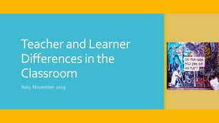 Teacher and Learner
Differences in the
Classroom
Italy, November 2019
 