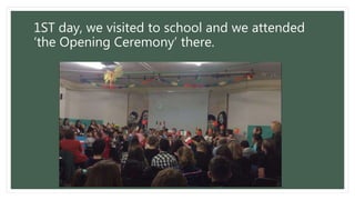 1ST day, we visited to school and we attended
‘the Opening Ceremony’ there.
 