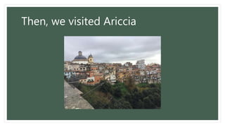 Then, we visited Ariccia
 
