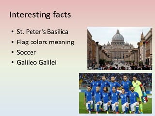 Interesting facts
• St. Peter's Basilica
• Flag colors meaning
• Soccer
• Galileo Galilei
 