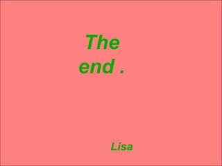 Finish .
The
end .
Lisa
 