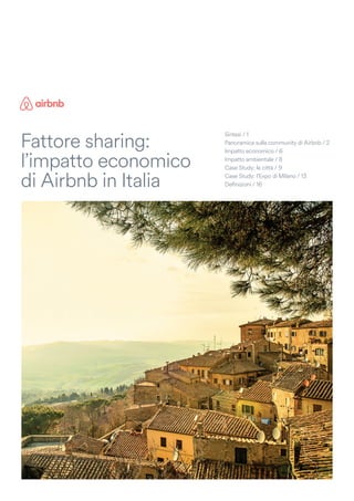 Sintesi / 1
Panoramica sulla community di Airbnb / 2
Impatto economico / 6
Impatto ambientale / 8
Case Study: le città / 9
Case Study: l’Expo di Milano / 13
Definizioni / 16
Fattore sharing:
l’impatto economico
di Airbnb in Italia
 