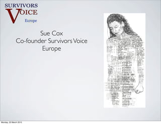 Sue Cox
Co-founder SurvivorsVoice
Europe
Monday, 23 March 2015
 