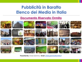 Pubblicità in Baratto Elenco dei Media in Italia Documento Riservato Ormita Presented By:  Cinzia Gremmo .  Email:  [email_address] 