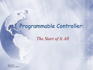 March 2008
ISA Tampico, Mexico
Programmable Controller:
The Start of It All
 