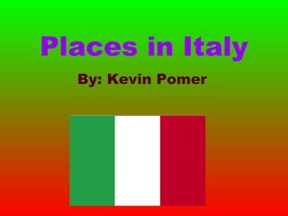 Places in Italy By: Kevin Pomer 
