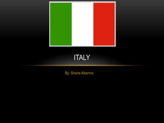 ITALY
By: Shane Alberino
 