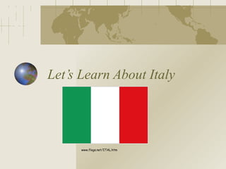 Let’s Learn About Italy www.flags.net/ITAL.htm 
