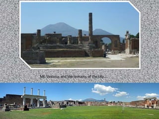 Mt. Vesivius and the remains of the city….
 