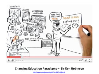 Changing Education Paradigms –  Sir Ken Robinson http://www.youtube.com/watch?v=zDZFcDGpL4U   