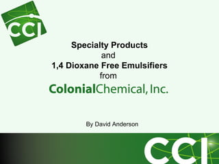 Specialty Products and   1,4 Dioxane Free Emulsifiers from  By David Anderson 