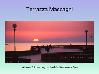 Terrazza Mascagni
A beautiful balcony on the Mediterranean Sea
 