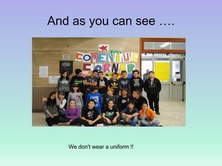 And as you can see ….
We don't wear a uniform !!
 
