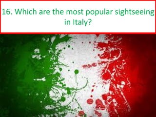 d
16. Which are the most popular sightseeing
in Italy?
 