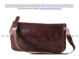 Italienischetaschen.de bietet hochwertige Damentaschen Leder, die Ihr modisches Statement steigern können. Kaufen Sie eine Leder Aktenkoffer oder Handtasche hier online & Erfahrung schnelle Lieferung zu allen Zeiten. Riesige Sammlung ist im Angebot. http://www.italienischetaschen.de/ 