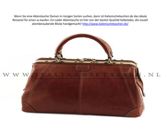 Wenn Sie eine Aktentasche Damen in riesigen Sorten suchen, dann ist Italienischetaschen.de das ideale Reiseziel für einen zu kaufen. Ein Leder Aktentasche ist hier von der besten Qualität Kalbsleder, die visuell atemberaubende Blicke handgemacht! http://www.italienischetaschen.de/ 