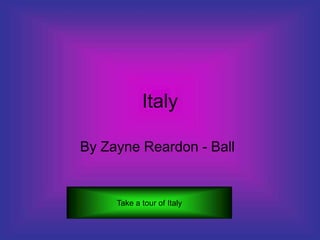 Italy

By Zayne Reardon - Ball


     Take a tour of Italy
 