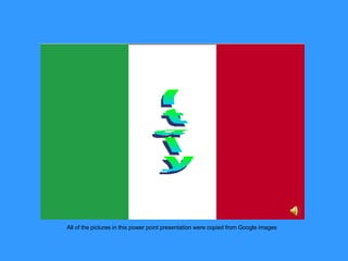 Italy All of the pictures in this power point presentation were copied from Google images  