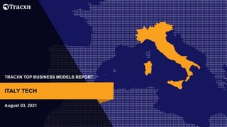 TRACXN TOP BUSINESS MODELS REPORT
August 03, 2021
ITALY TECH
 