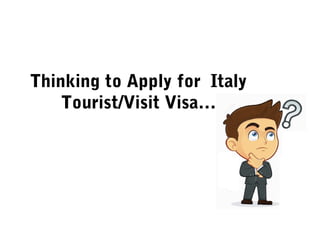 Thinking to Apply for Italy
Tourist/Visit Visa…
 