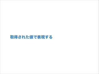 取得された値で表現する

 
