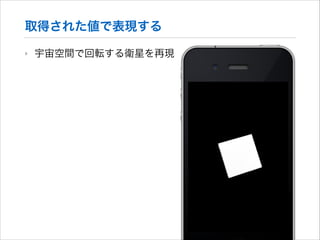 取得された値で表現する
‣

宇宙空間で回転する衛星を再現

 