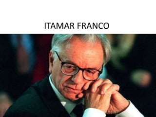 ITAMAR FRANCO 
 