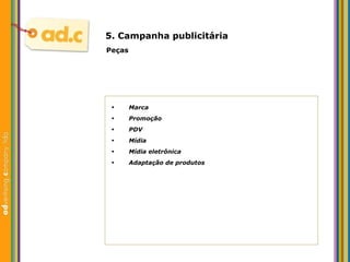 5. Campanha publicit ária Marca Promoção PDV M ídia Mídia eletrônica Adaptação de produtos Peças 
