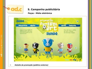 5. Campanha publicit ária Peças - M ídia eletrônica Hotsite da promoç ão (público externo) 