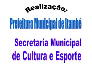 Prefeitura Municipal de Itambé Secretaria Municipal de Cultura e Esporte Realização: 