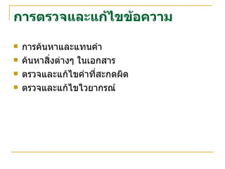 การตรวจและแก้ไขข้อความ การค้นหาและแทนคำ ค้นหาสิ่งต่างๆ ในเอกสาร ตรวจและแก้ไขคำที่สะกดผิด ตรวจและแก้ไขไวยากรณ์ 