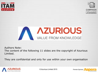 Premier Sponsor© Azurious Limited 2015
Authors Note:
The content of the following 11 slides are the copyright of Azurious
Limited.
They are confidential and only for use within your own organisation
 