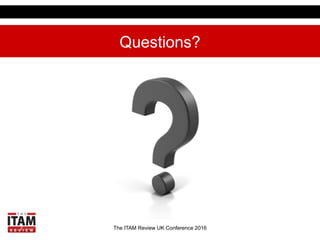 The ITAM Review UK Conference 2017
Questions?
The ITAM Review UK Conference 2016
 
