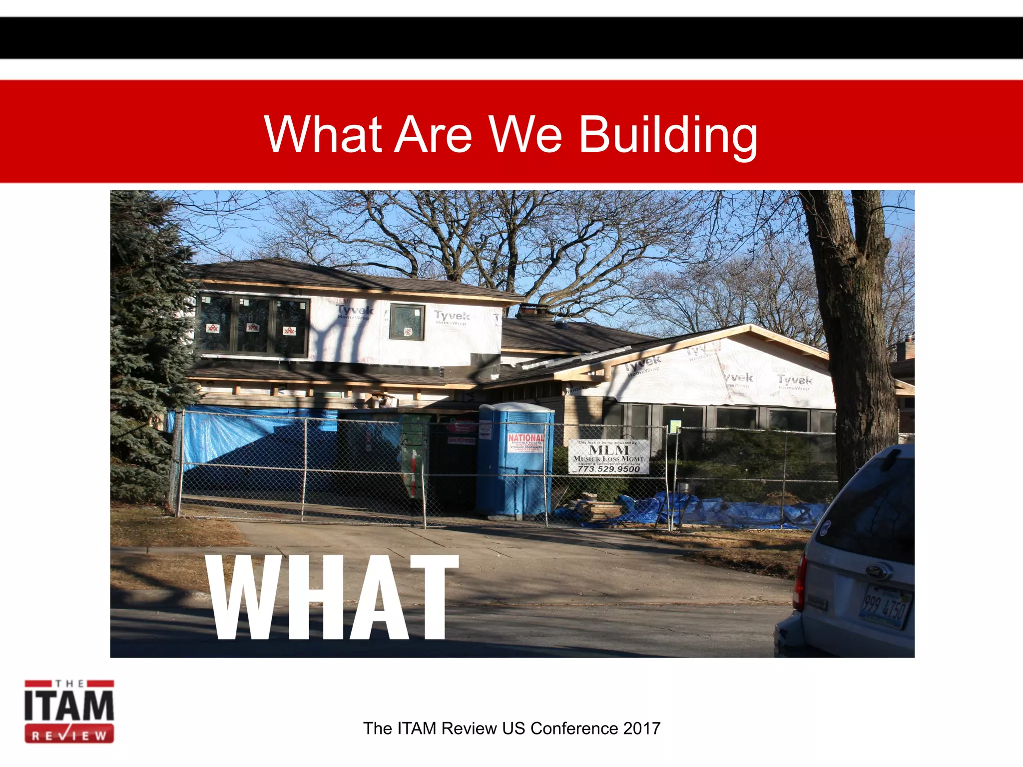 The ITAM Review US Conference 2017
What Are We Building
 