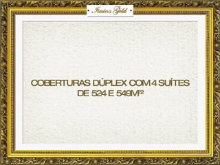 COBERTURAS DÚPLEX COM 4 SUÍTES DE 524 E 549M 2 ²