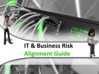 IT & Business Risk
Alignment Guide
 