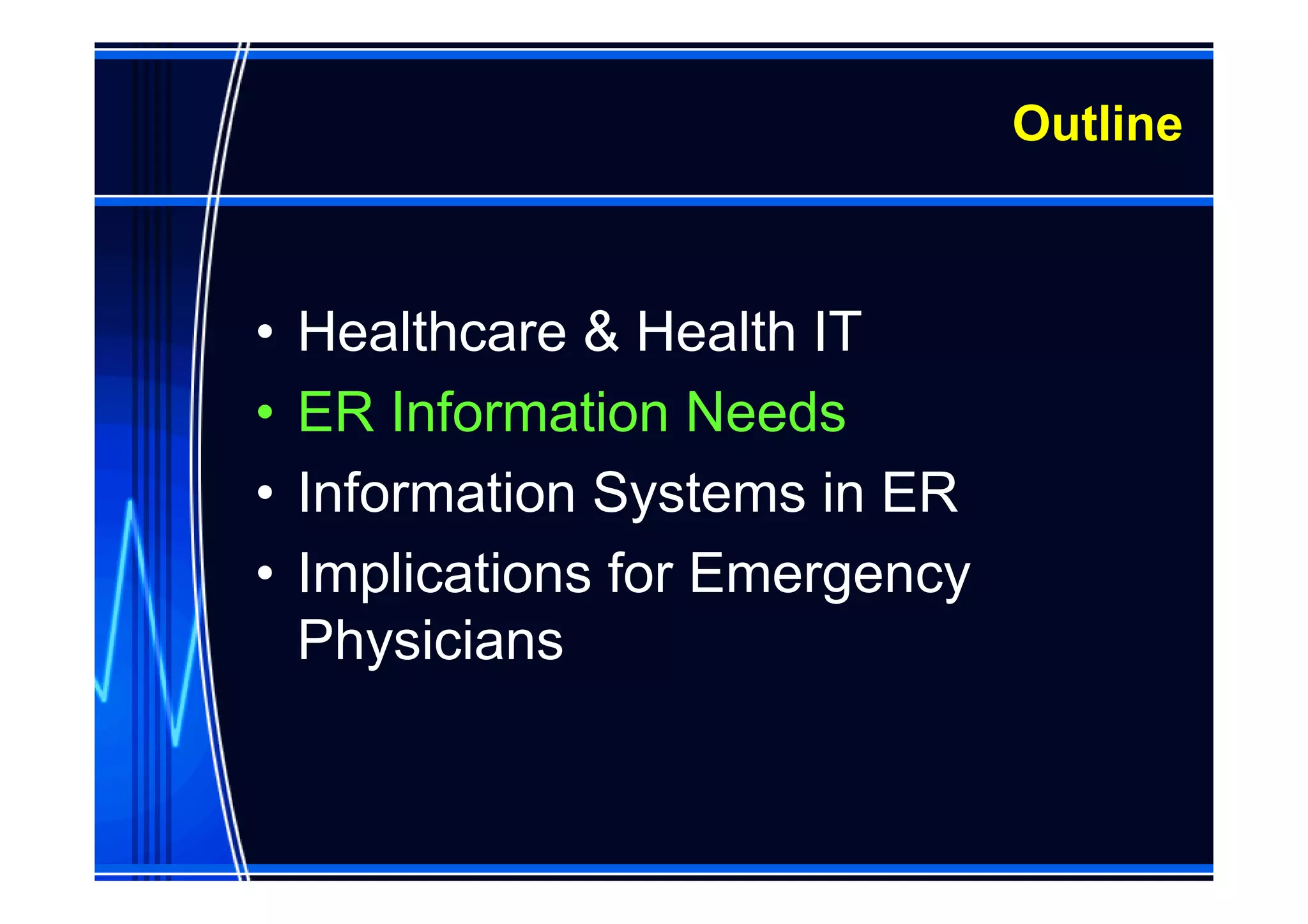 Outline



•   Healthcare & Health IT
•   ER Information Needs
•   Information Systems in ER
•   Implications for Emergency
    Physicians
 