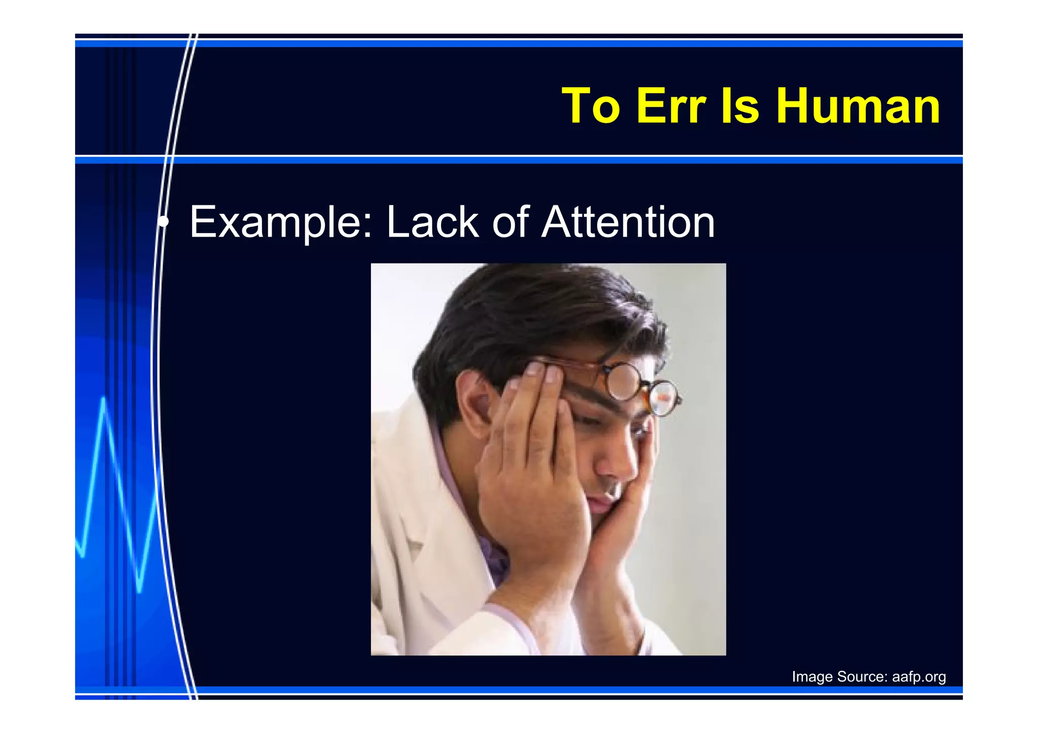 To Err Is Human

• Example: Lack of Attention




                               Image Source: aafp.org
 