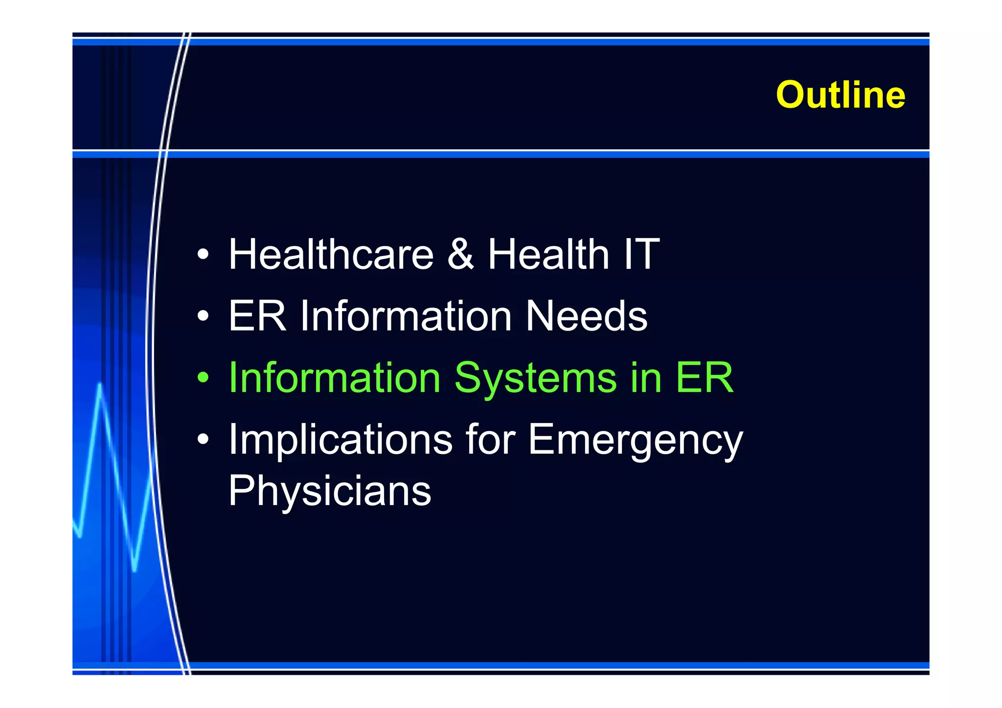 Outline



•   Healthcare & Health IT
•   ER Information Needs
•   Information Systems in ER
•   Implications for Emergency
    Physicians
 